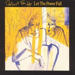 Fripp, Robert: Let The Power Fall