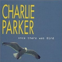 Parker, Charlie: Once There Was A Bird