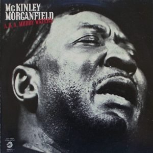 Waters, Muddy: McKinley Morganfield a.k.a. Muddy Waters